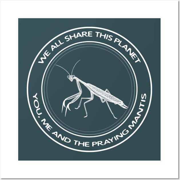 Praying Mantis - We All Share This Planet - insect design Wall Art by Green Paladin